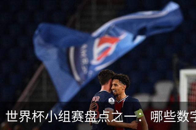 世界杯小组赛盘点之一：哪些数字让你印象深刻？