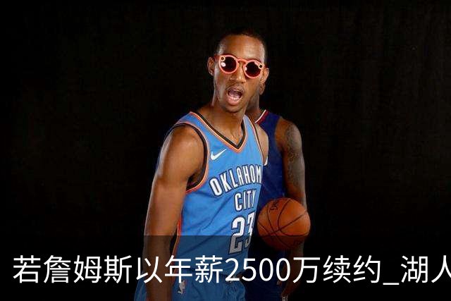 若詹姆斯以年薪2500万续约 湖人最多拥有2500万空间
